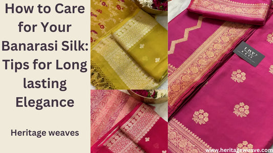 How-to-Care-for-Your-Banarasi-Silk-Tips-for-Long-lasting-Elegance Heritage Weaves